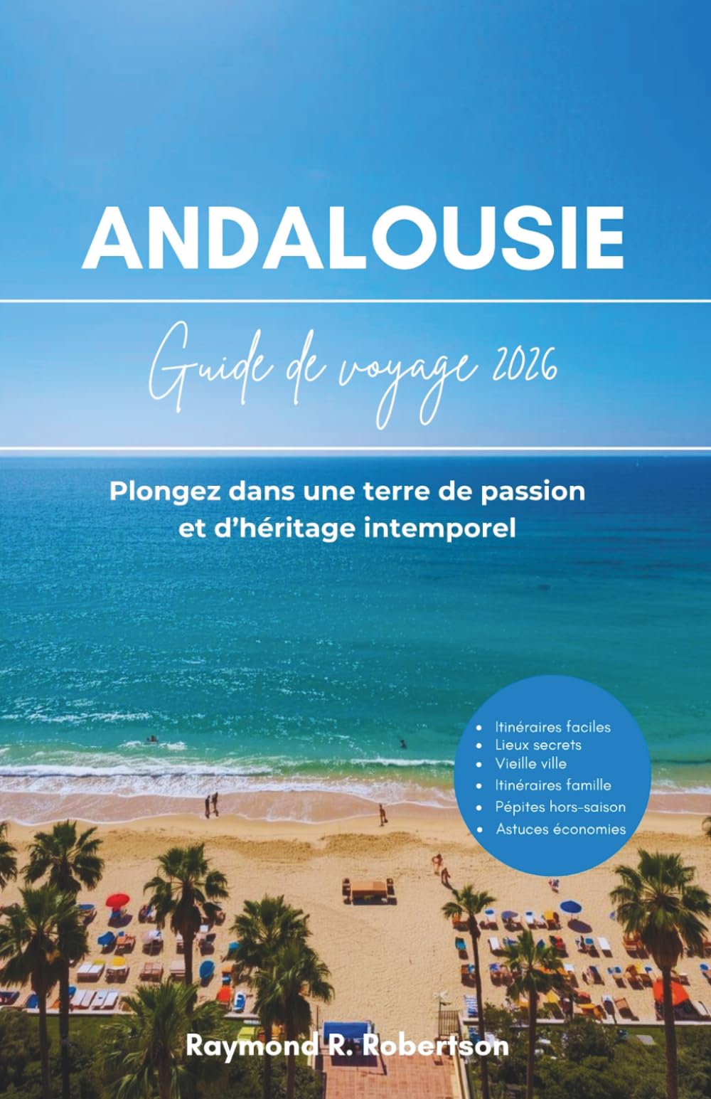 GUIDE DE VOYAGE EN ANDALOUSIE 2026: Plongez dans une terre de passion et d’héritage intemporel (La série du voyageur avisé 2026)