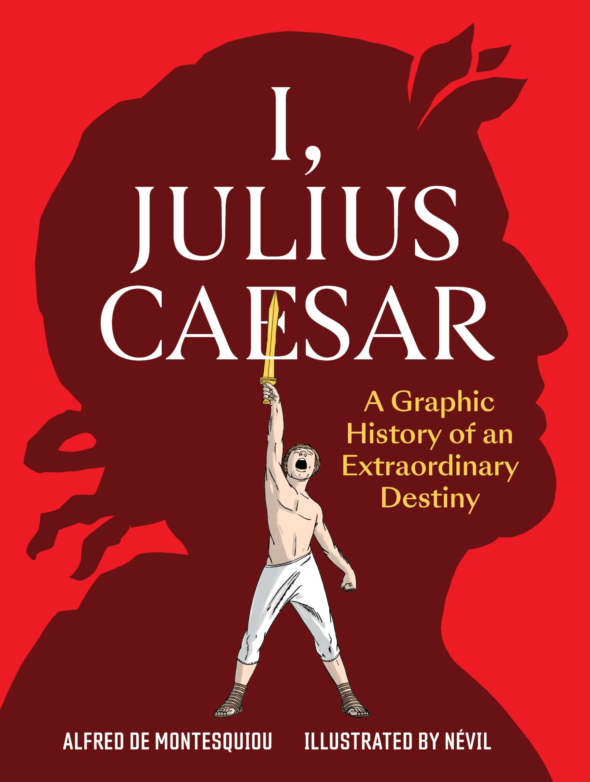 I, Julius Caesar: A Graphic History of an Extraordinary Destiny