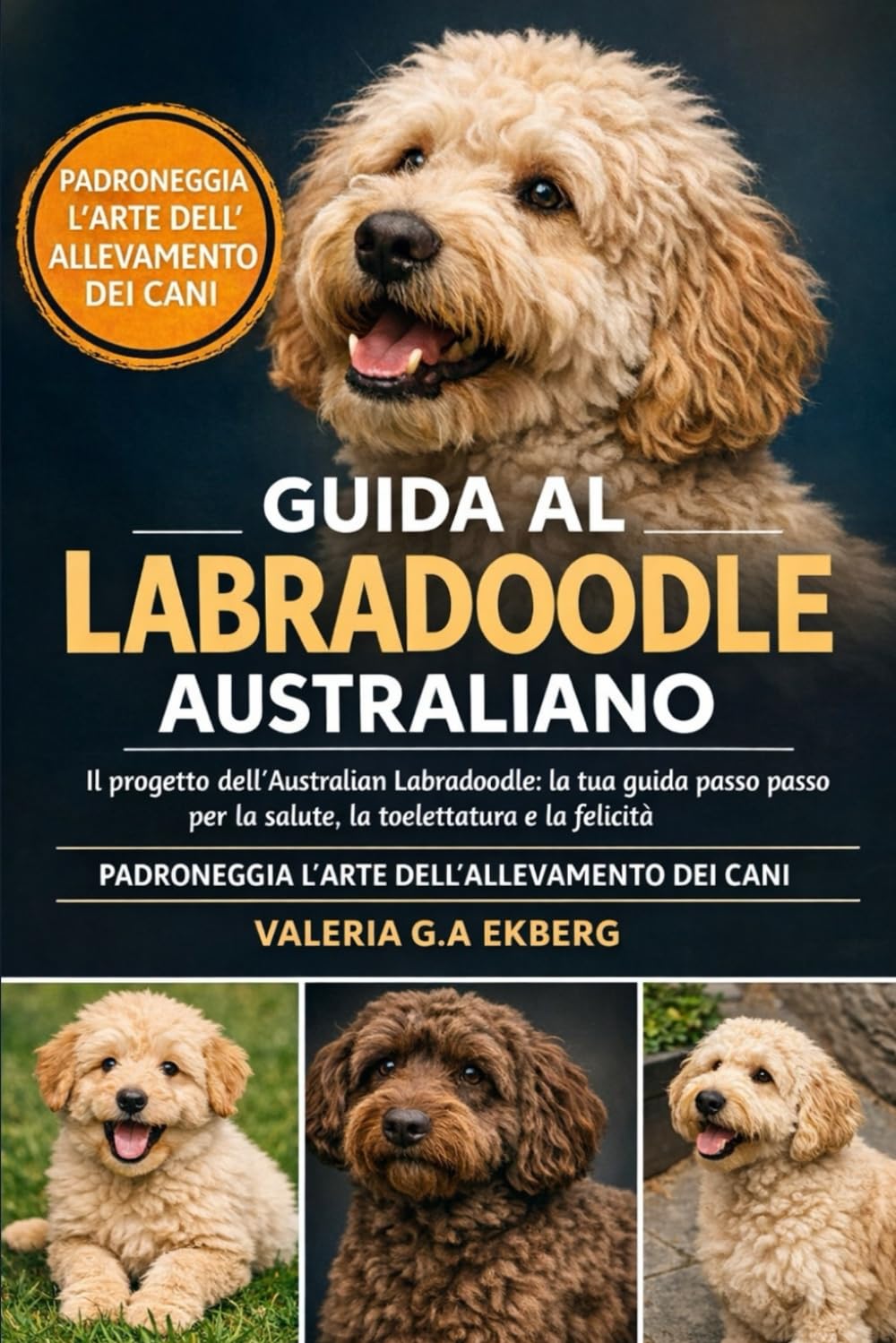 GUIDA AL LABRADOODLE AUSTRALIANO: Il progetto dell'Australian Labradoodle: la tua guida passo passo per la salute, la toelettatura e la felicità