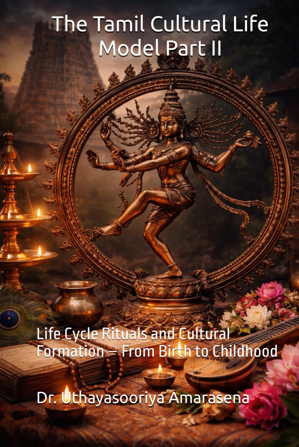 The Tamil Cultural Life Model Part II: Life Cycle Rituals and Cultural Formation – From Birth to Childhood (Tamil Cultural Life Model – Five-Book Series)