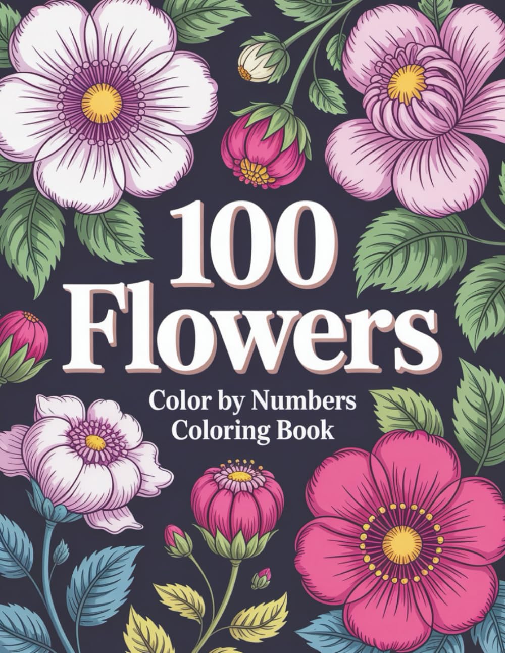 100 Flowers Color By Numbers Coloring Book: Beautiful and Calming Flower Color by Number Pages for Adults