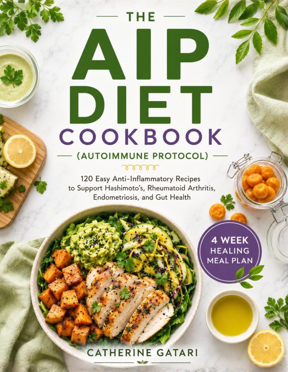 THE AIP DIET COOKBOOK (AUTOIMMUNE PROTOCOL): 120 Easy Anti-Inflammatory Recipes to Support Hashimoto’s, Rheumatoid Arthritis, Endometriosis, and Gut Health
