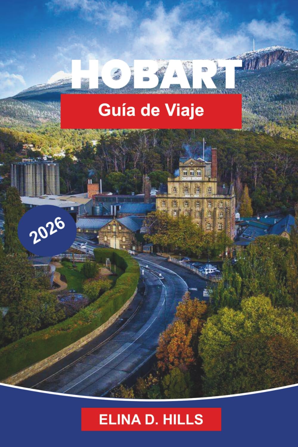 HOBART Guía de viaje 2026: La guía completa de la capital de Tasmania con las principales atracciones, comida local, experiencias escénicas, ... privilegiados para visitantes primerizos