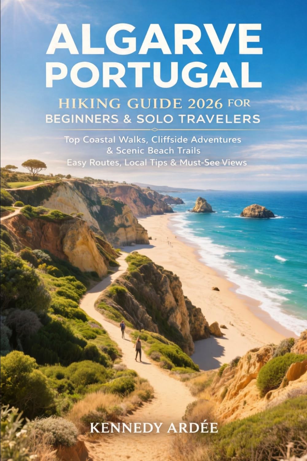 ALGARVE PORTUGAL HIKING GUIDE 2026 FOR BEGINNERS & SOLO TRAVELERS: Top Coastal Walks, Cliffside Adventures & Scenic Beach Trails – Easy Navigation, Local Tips & Must-See Views (Looming Horizons 2025)