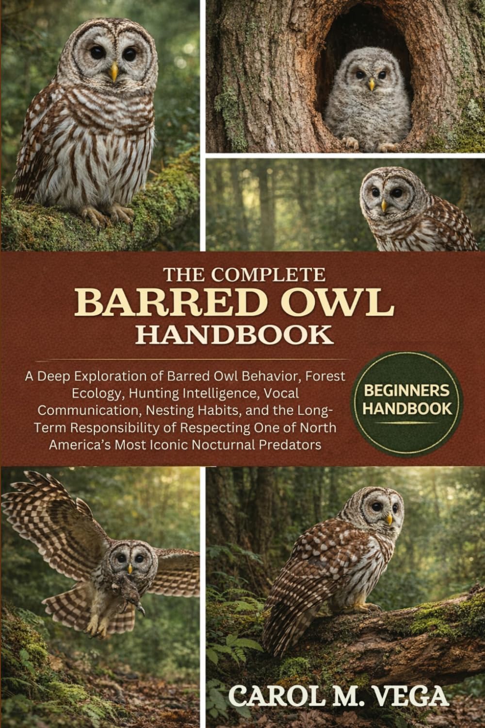 THE COMPLETE BARRED OWL HANDBOOK: A Deep Exploration of Barred Owl Behavior, Forest Ecology, Hunting Intelligence, Vocal Communication, Nesting ... America’s Most Iconic Nocturnal Predators