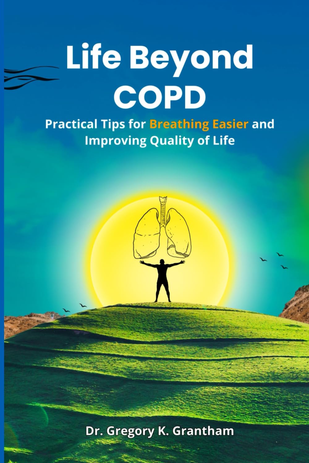 LIFE BEYOND COPD: Practical Tips For Breathing Easier And Improving Quality Of Life