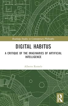Digital Habitus: A Critique of the Imaginaries of Artificial Intelligence Digital Habitus: A Critique of the Imaginaries of Artificial Intelligence book cover