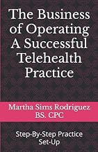 The Business of Operating A Successful Telehealth Practice: Step-By-Step Practice Set-Up 2022-2023