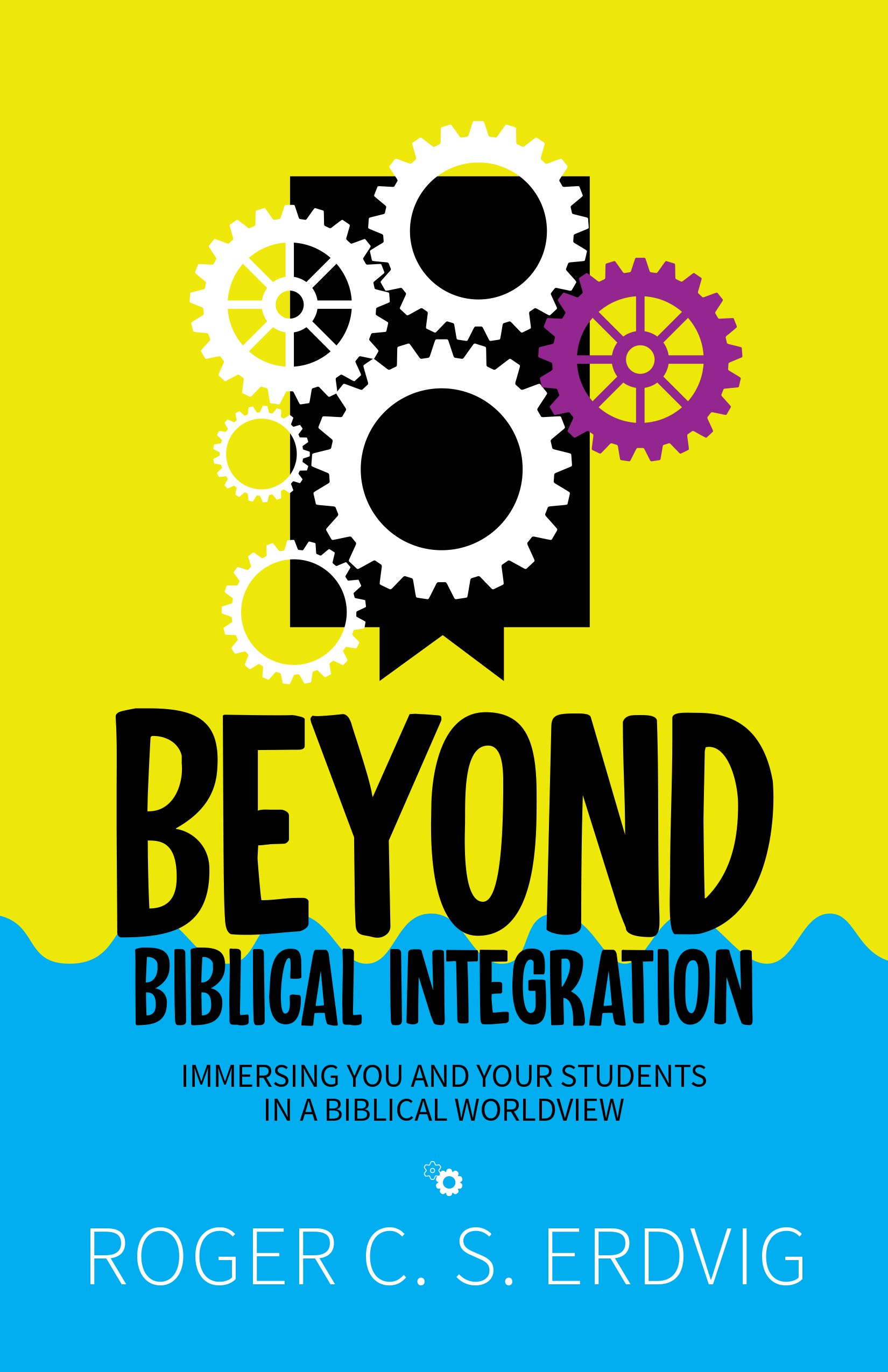 Beyond Biblical Integration: Immersing You and Your Students in a Biblical Worldview Paperback – October 7, 2020