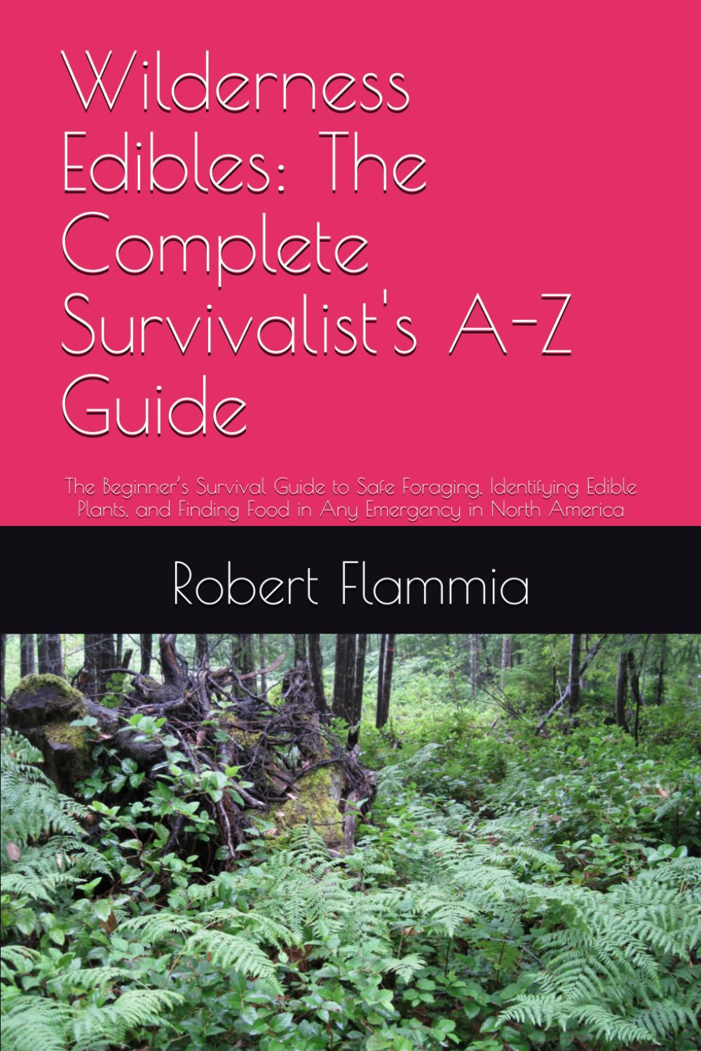 Wilderness Edibles: The Complete Survivalist's A-Z Guide: The Beginner’s Survival Guide to Safe Foraging, Identifying Edible Plants, and Finding Food in Any Emergency in North America
