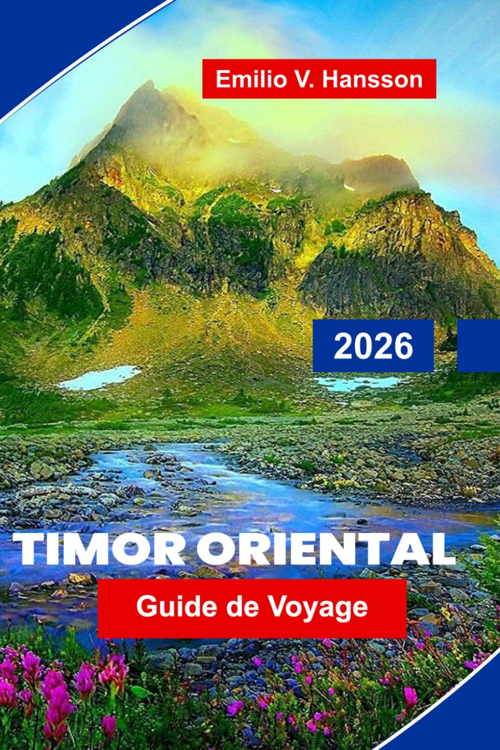 Timor Oriental Guide de voyage 2026: Un guide de voyage pionnier de la nation la plus récente d'Asie du Sud-Est : plongée intacte, villages de montagne et un esprit qui a survécu