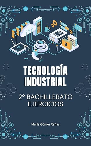Tecnología industrial 2º Bachillerato: Ejercicios (Spanish Edition)