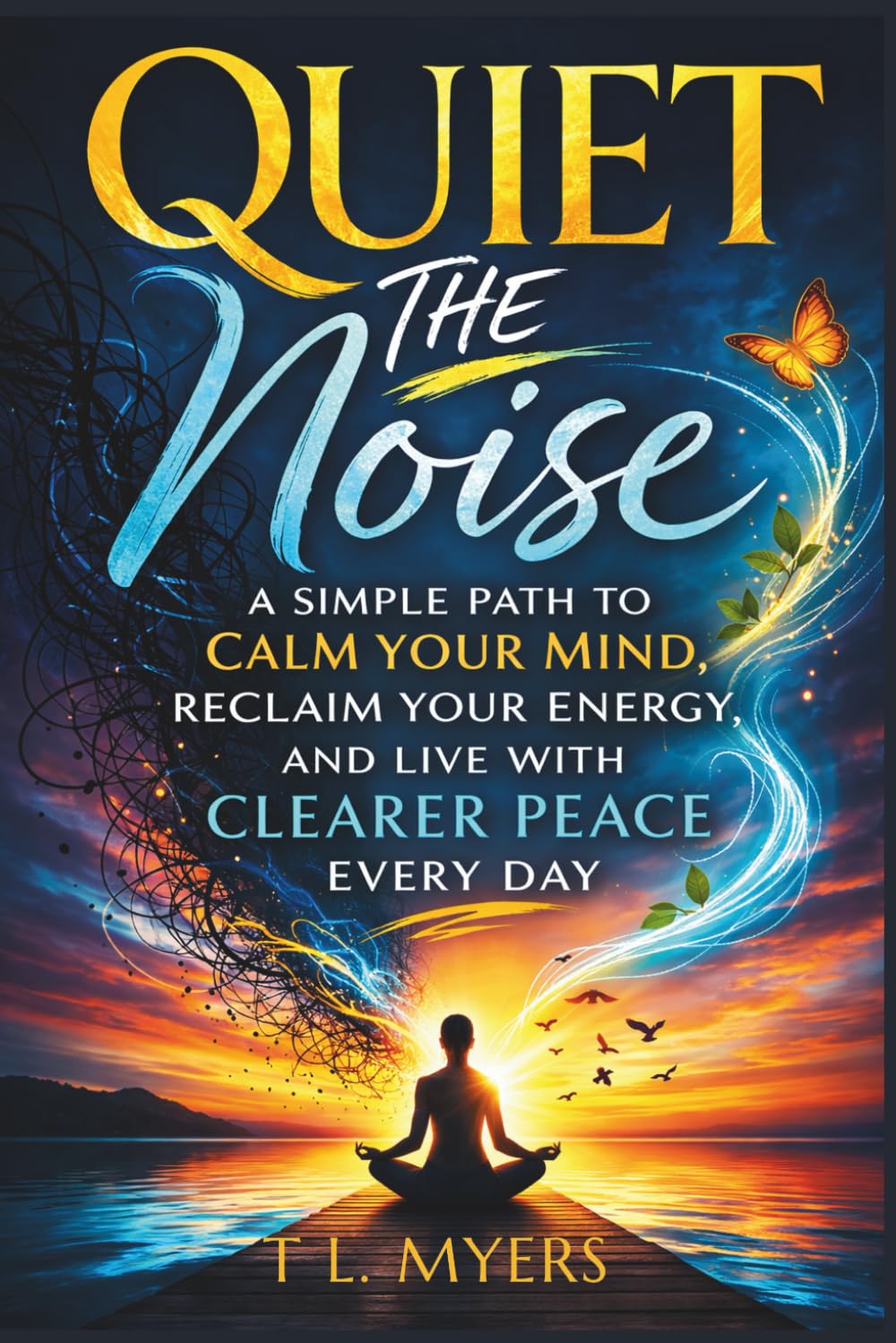 Quiet the Noise: A Simple Path to Calm Your Mind, Reclaim Your Energy, and Live with Clearer Peace Every Day| Emotions| Mental Health| Mood Disorders| ... 6 x 9 (Adult Self-Help & Self-Care Books)