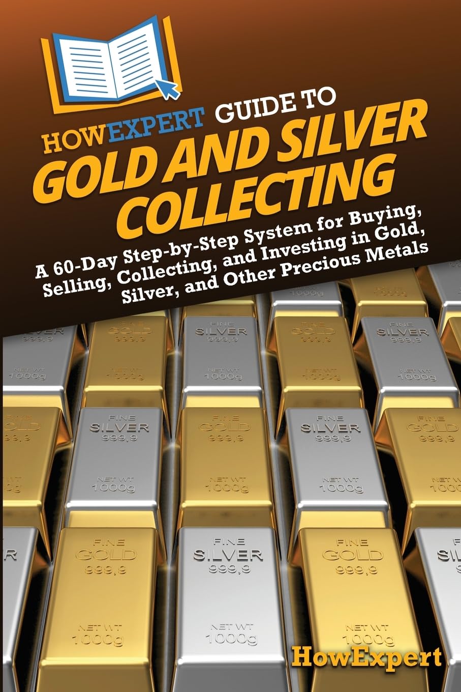 HowExpert Guide to Gold and Silver Collecting: A 60-Day Step-by-Step System for Buying, Selling, Collecting, and Investing in Gold, Silver, and Other Precious Metals