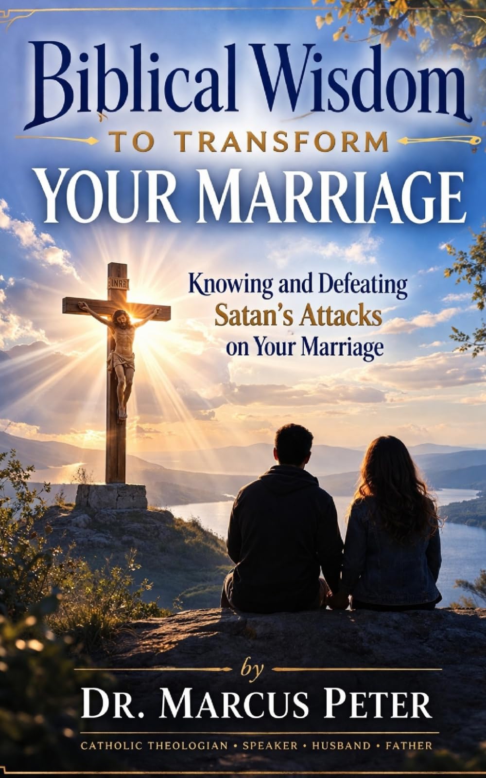 Biblical Wisdom to Transform Your Marriage: Knowing and Defeating Satan’s Attacks on Your Marriage