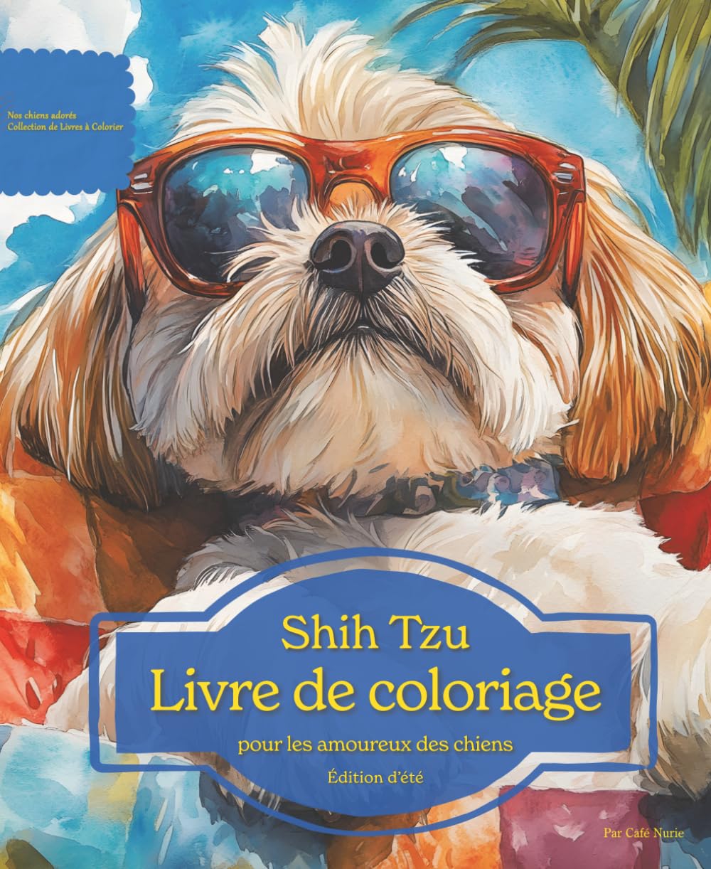 Shih Tzu: Livre de coloriage pour les amoureux des chiens – Édition d’été (Nos chiens adorés)
