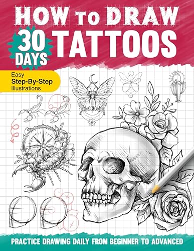How to Draw 30 Days Tattoos: Practice Drawing Tattoo Designs in One Month With Easy to Follow Steps and Instructions, Guide Book for Adults Teens Beginners to Learn Sketching and Shading