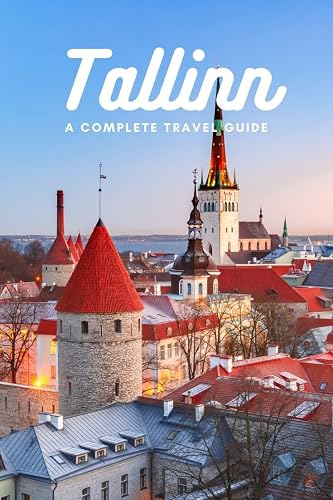 TALLINN TRAVEL GUIDE: "Unveil the Charms of Estonia's Enchanting Capital: A Complete Guide to the History, Culture, and Beauty of Tallinn"