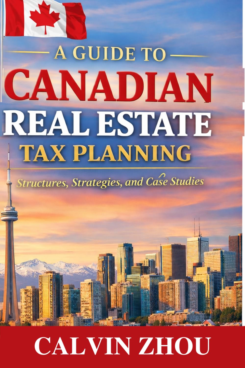 A Guide to Canadian Real Estate Tax Planning: Structures, Strategies, Case Studies