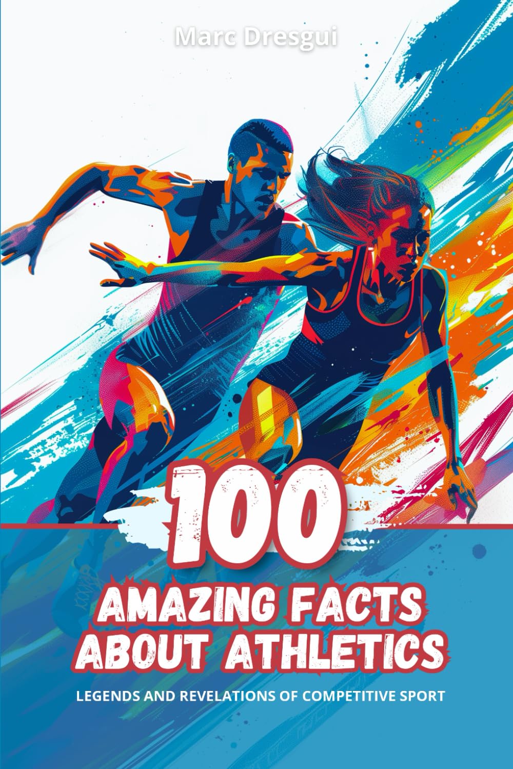 100 Amazing Facts about Athletics: Legends and Revelations of Competitive Sport