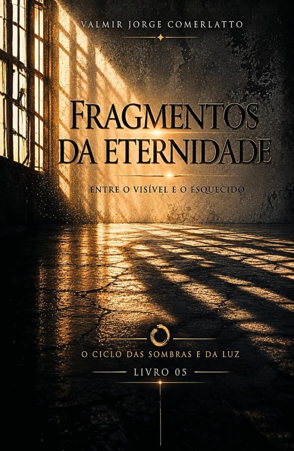 FRAGMENTOS DA ETERNIDADE: Entre o visível e o esquecido (O CICLO DAS SOMBRAS E DA LUZ)