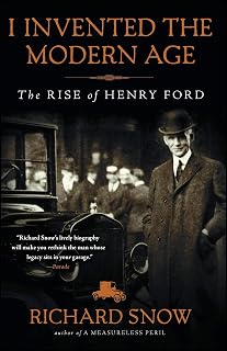I Invented the Modern Age: The Rise of Henry Ford