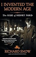 I Invented the Modern Age: The Rise of Henry Ford cover
