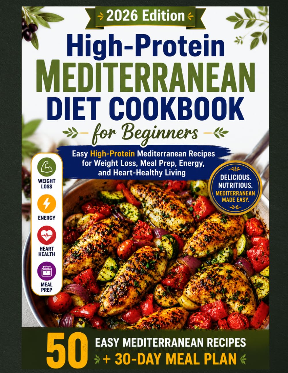 High-Protein Mediterranean Diet Cookbook for Beginners 2026: 2026 Edition: Easy High-Protein Mediterranean Recipes for Weight Loss, Meal Prep, Energy, and Heart-Healthy Living