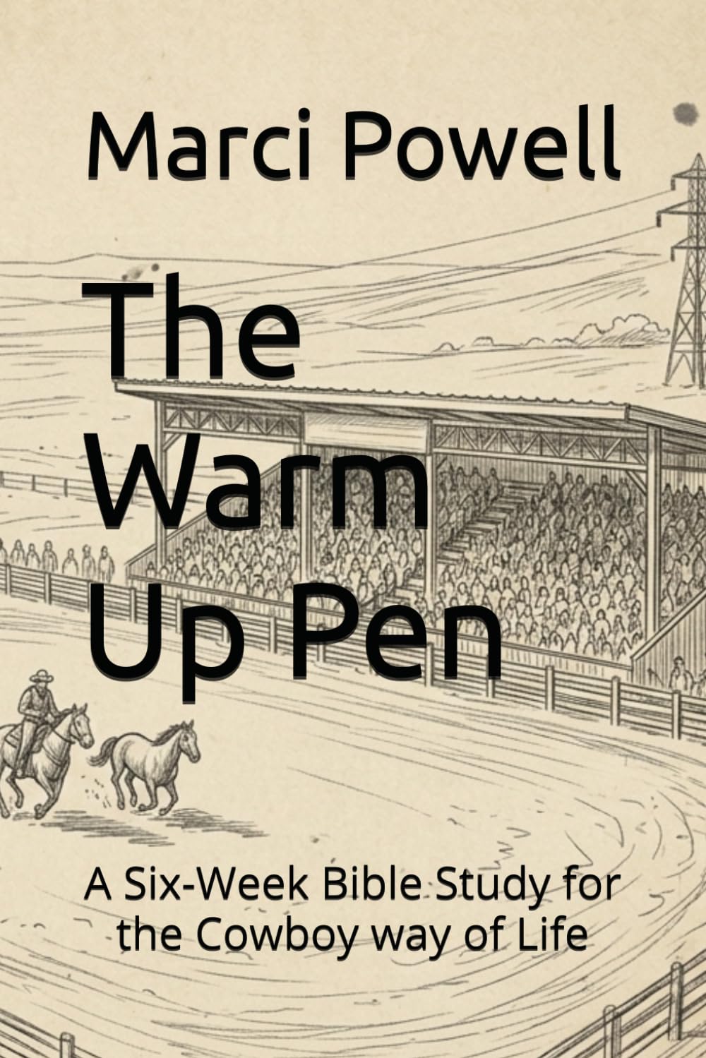 The Warm Up Pen: A Six-Week Bible Study for the Cowboy way of Life