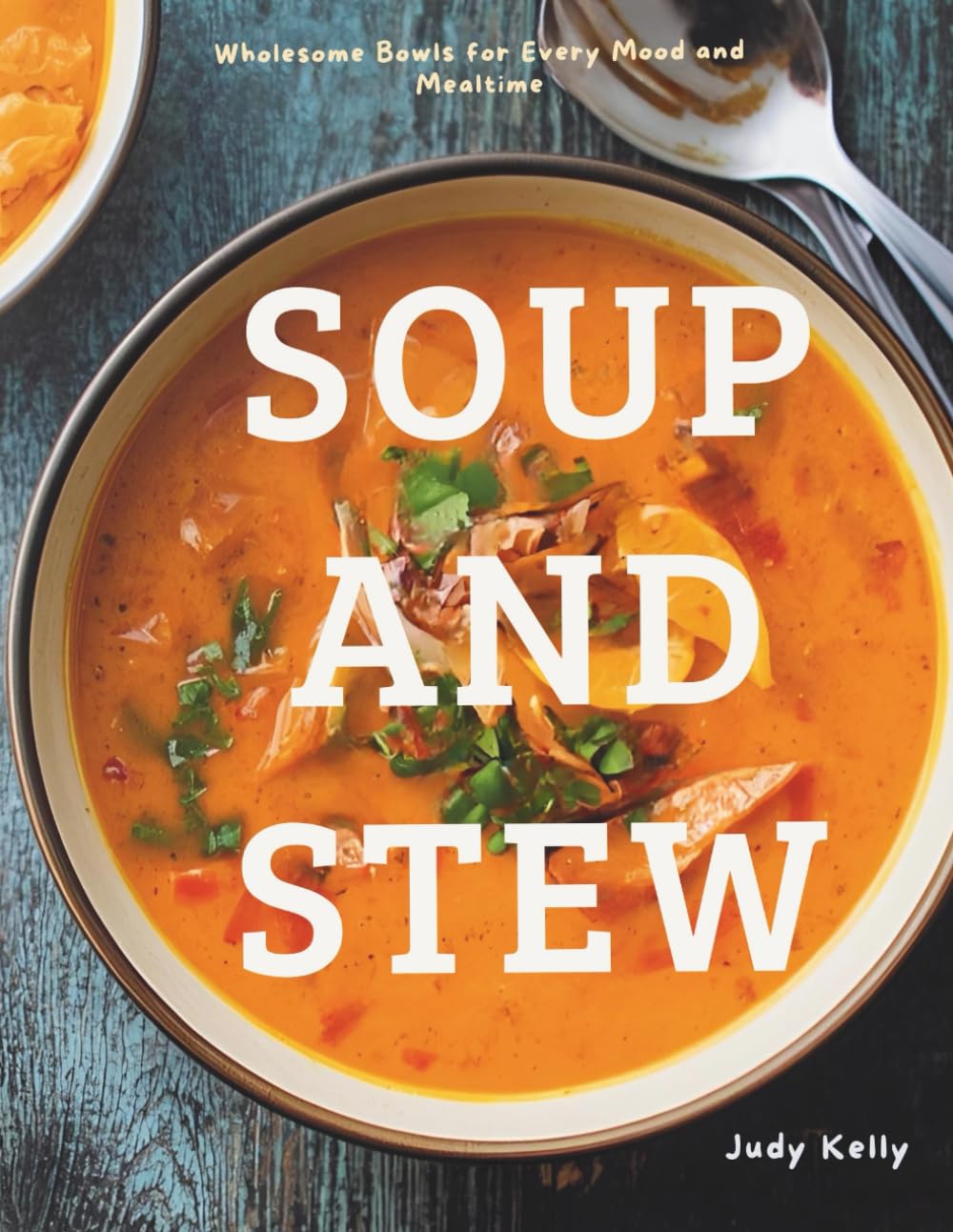 THE ULTIMATE SOUP & STEW COOKBOOK: Wholesome Bowls for Every Mood and Mealtime (Cozy Recipes)