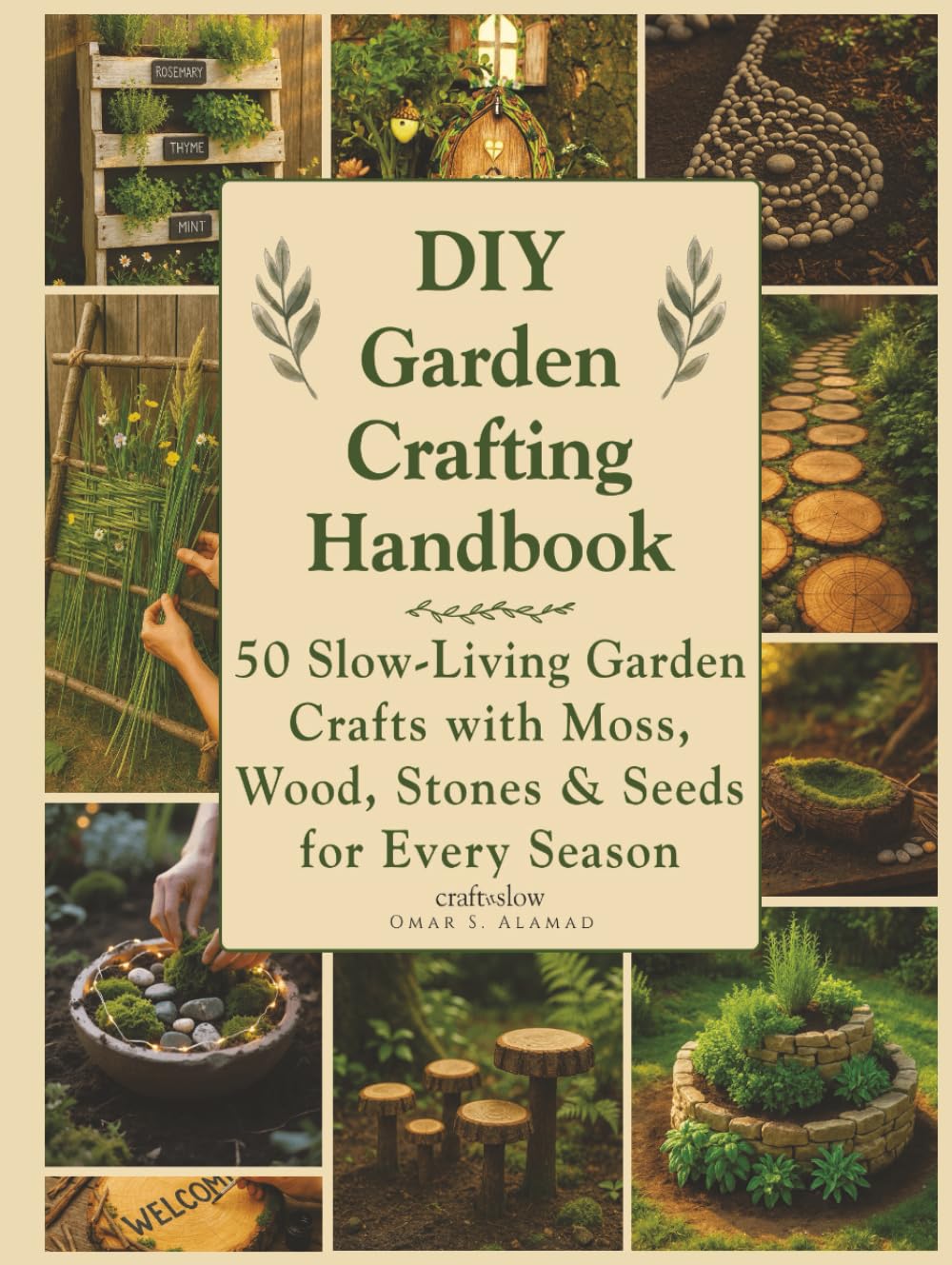 DIY Garden Crafting Handbook: 50 Slow-Living Garden Crafts with Moss, Wood, Stones and Seeds for Every Season (Craft it Slow)