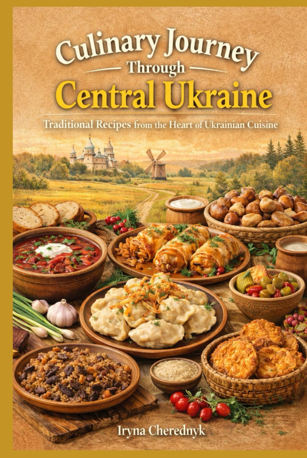 Culinary Journey Through Central Ukraine: Traditional Recipes from the Heart of Ukrainian Cuisine (Culinary Journey Through Ukraine : Traditional Regional Recipes and Food Culture)