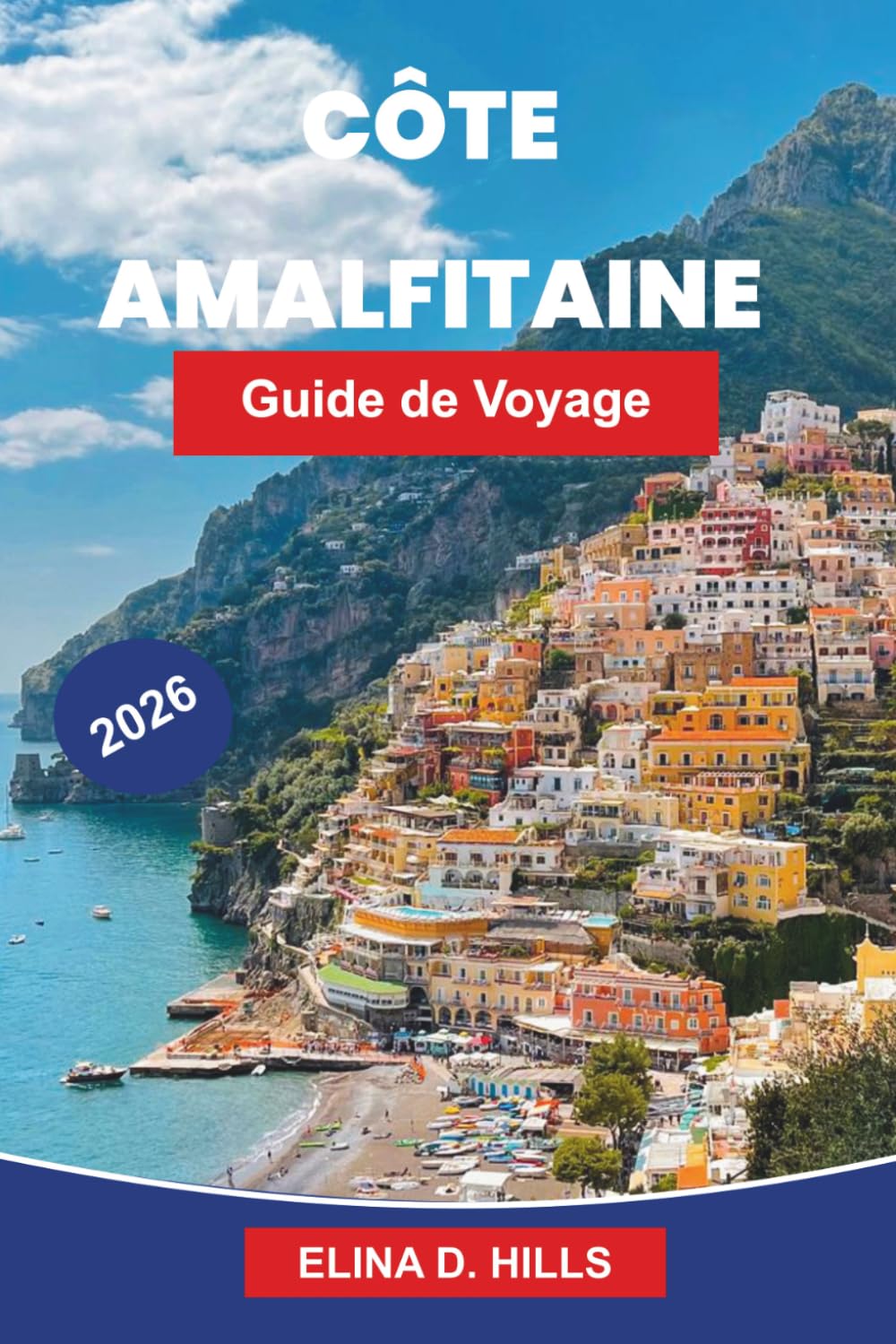 CÔTE AMALFITE Guide de voyage 2026: Le guide complet de Positano, Ravello et Sorrente, les routes côtières pittoresques, les plages, la cuisine ... d'initiés pour les visiteurs débutants