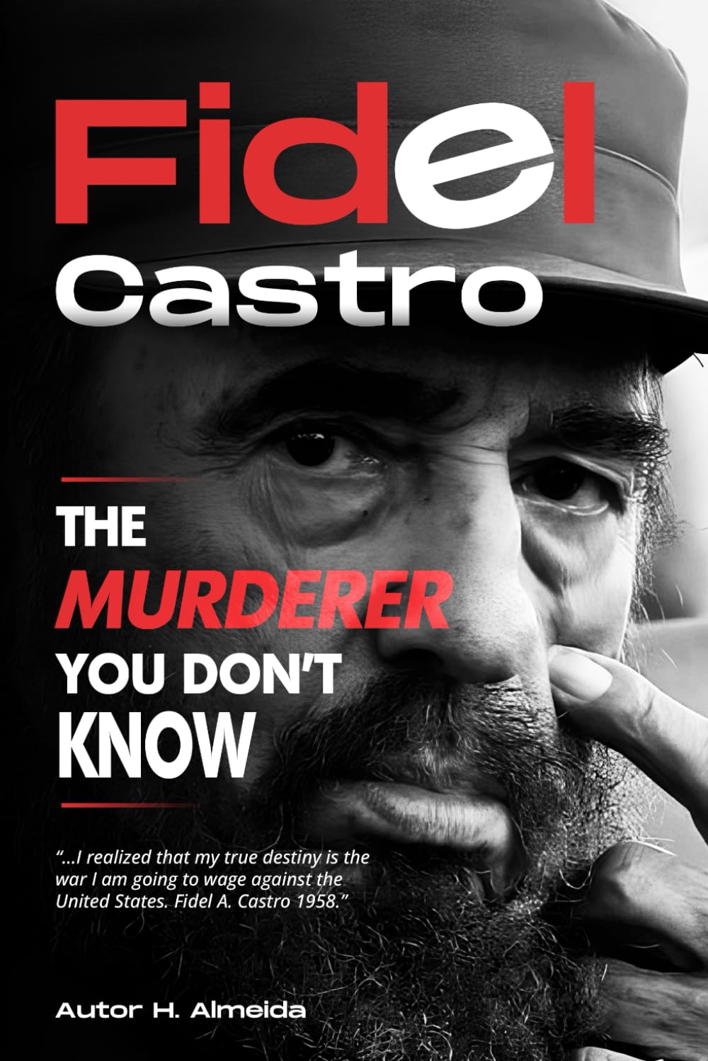 Fidel Castro The Murderer you don*t Know: " ...I realized that my true destiny is the war going to wage against the United States." F.C. 1958