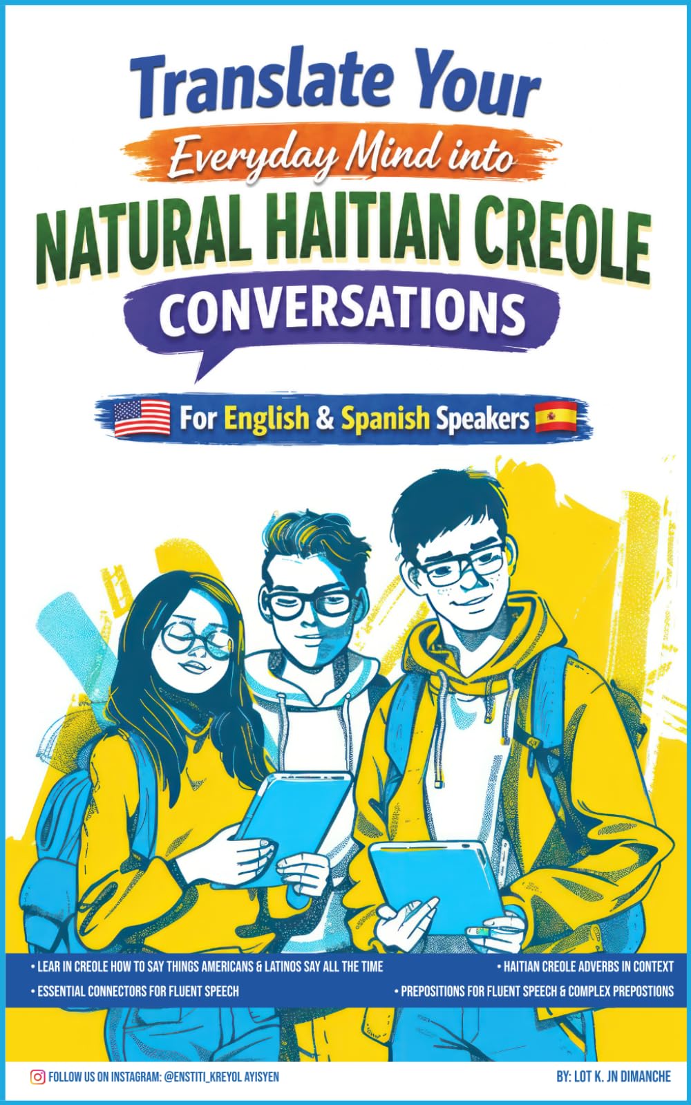 TRANSLATE YOUR EVERYDAY MIND INTO NATURAL HAITIAN CREOLE: For English & Spanish Speakers (WHAT MY BEST STUDENT LEARNED FROM REAL HAITIAN CREOLE CONVERSATIONS)