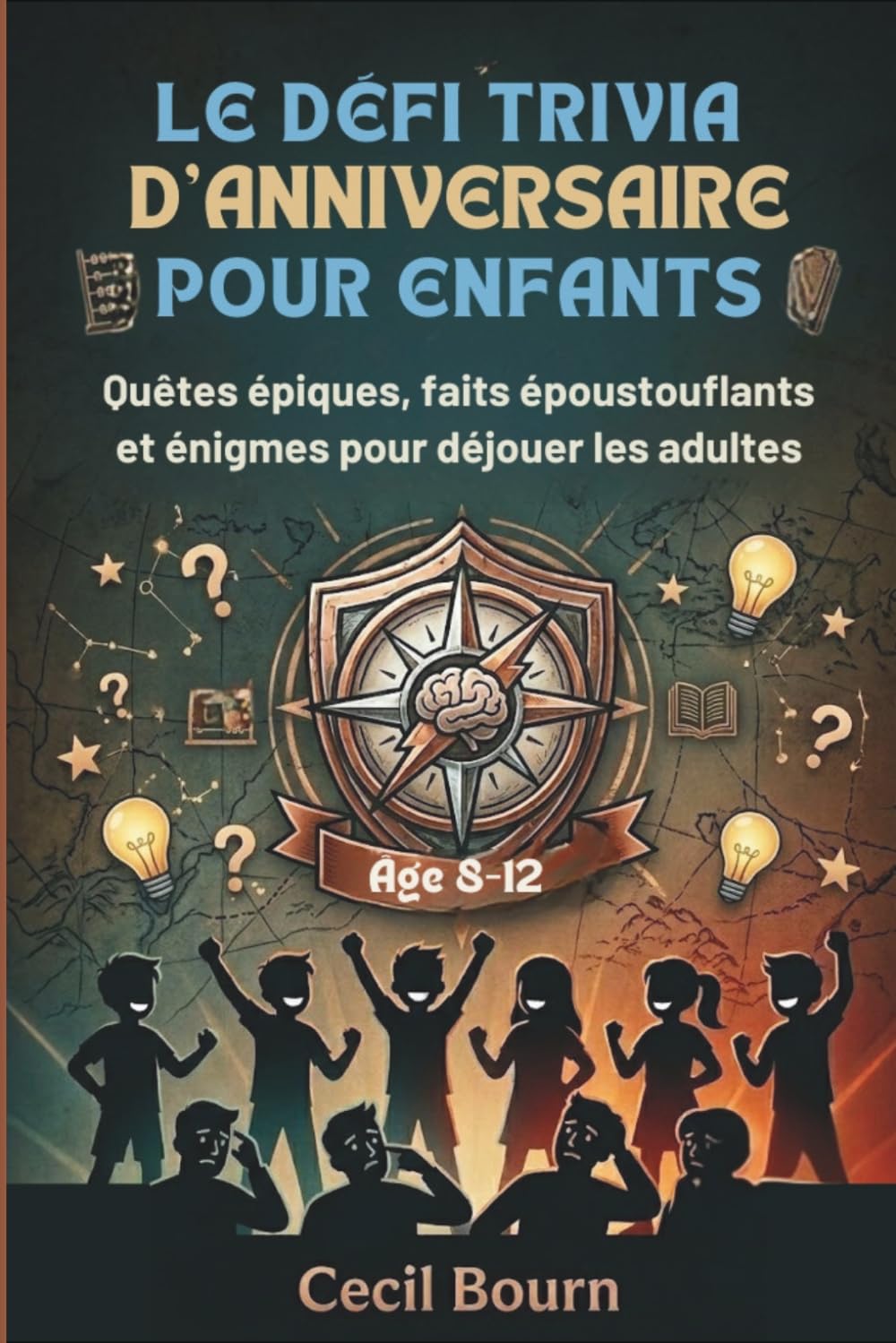 LE DÉFI TRIVIA D'ANNIVERSAIRE POUR ENFANTS: Quêtes épiques, faits époustouflants et énigmes pour déjouer les adultes