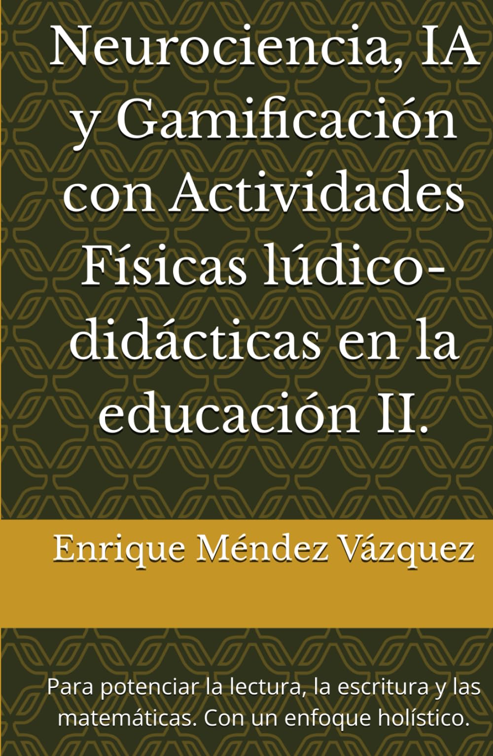 Neurociencia, IA y Gamificación con Actividades Físicas lúdico-didácticas en la educación II.: Para potenciar la lectura, la escritura y las matemáticas. Con un enfoque holístico.2