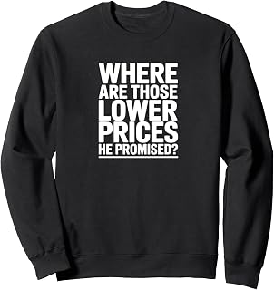 Where Are Those Lower Prices Political Quote Design Sweatshirt