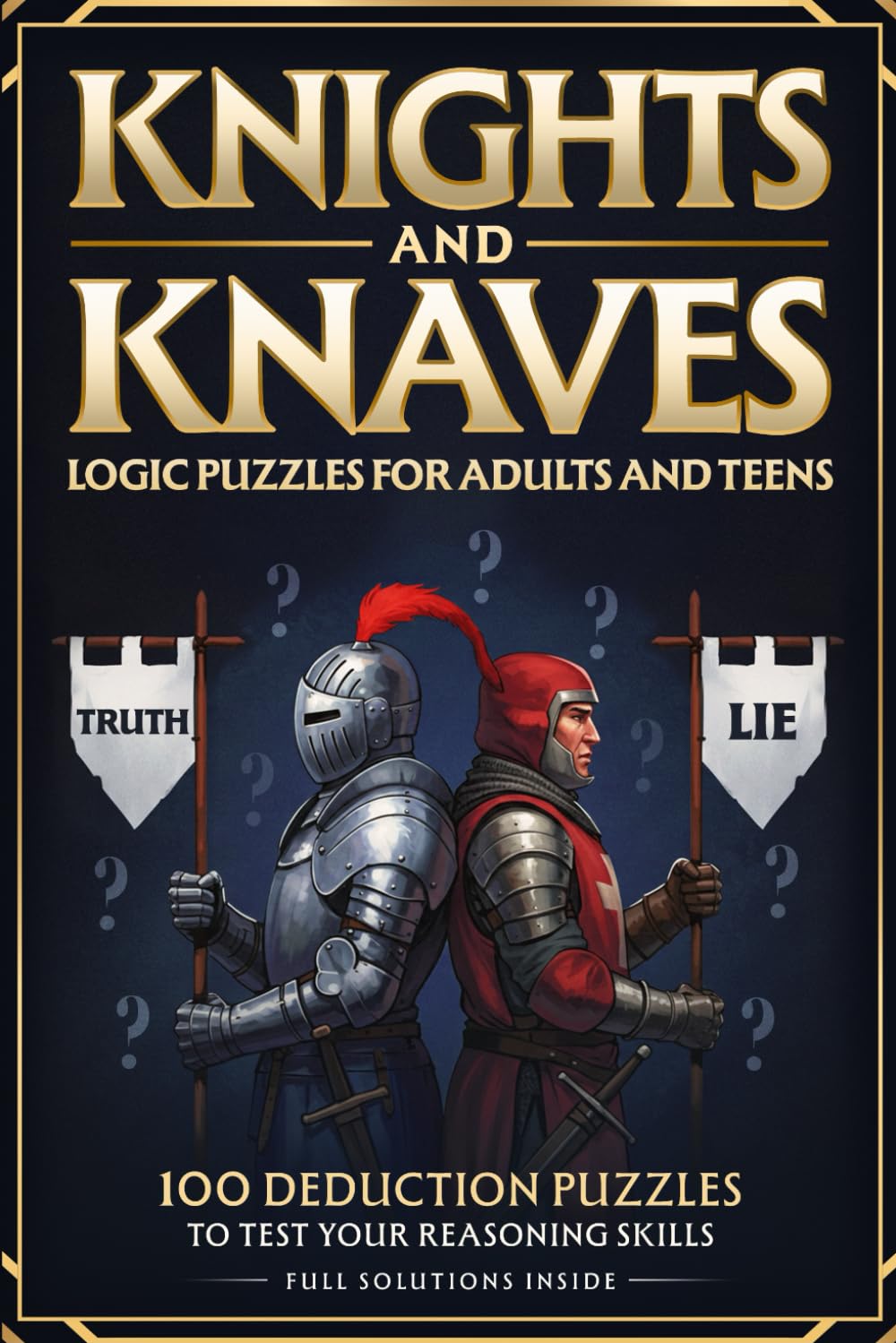 Knights and Knaves Logic Puzzles for Adults and Teens: 100 Deduction Puzzles To Test Your Reasoning Skills