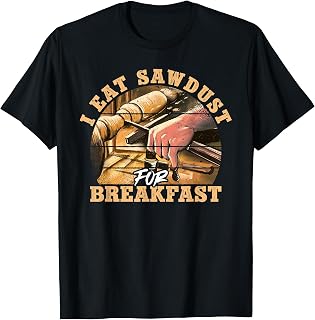 I Eat Sawdust For Breakfast Woodworker Woodworking T-Shirt