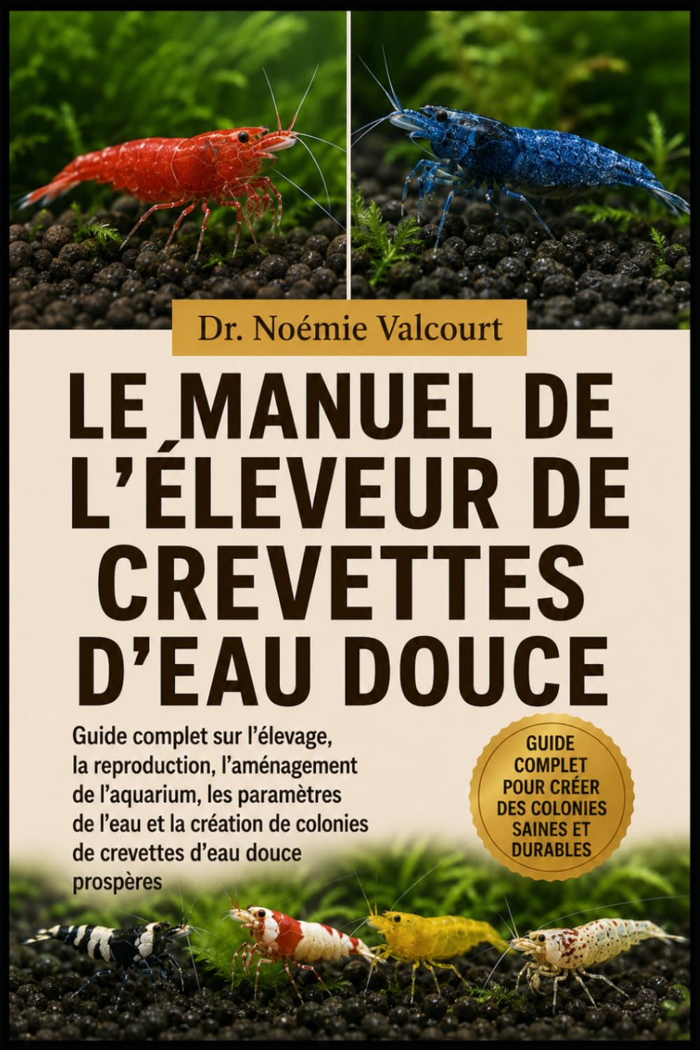 LE MANUEL DE L'ÉLEVEUR DE CREVETTES D'EAU DOUCE: Guide complet sur l'élevage, la reproduction, l'aménagement de l'aquarium, les paramètres de l'eau et ... colonies de crevettes d'eau douce prospères