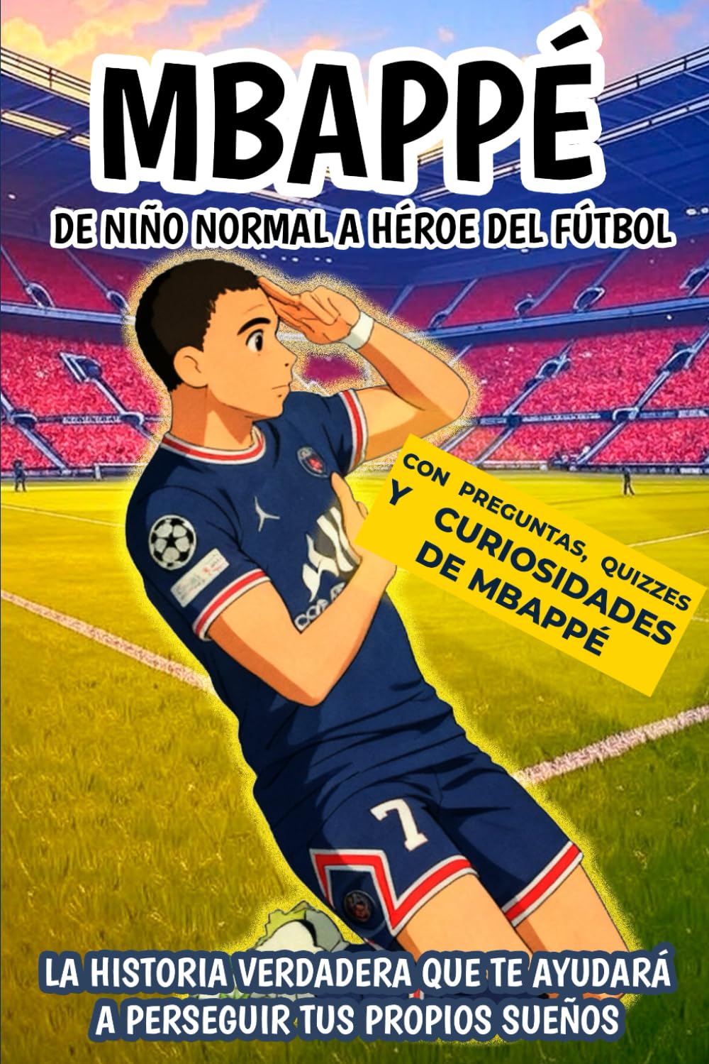 Mbappé : De niño normal a héroe del fútbol: La historia verdadera que te ayudará a perseguir tus propios sueños