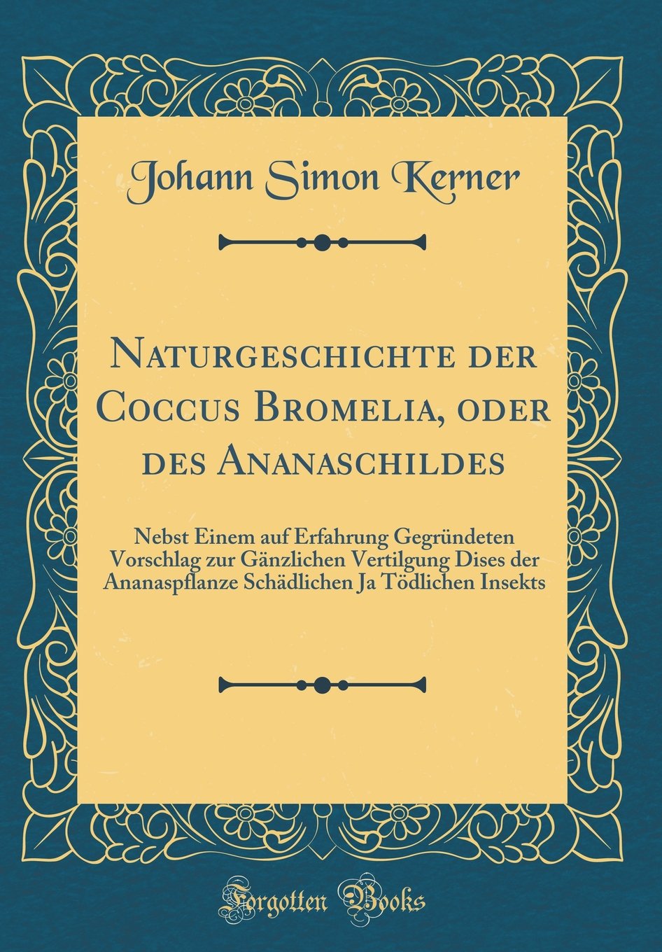 Naturgeschichte der Coccus Bromelia, oder des Ananaschildes: Nebst Einem auf Erfahrung Gegründeten Vorschlag zur Gänzlichen Vertilgung Dises der ... Ja Tödlichen Insekts (Classic Reprint)