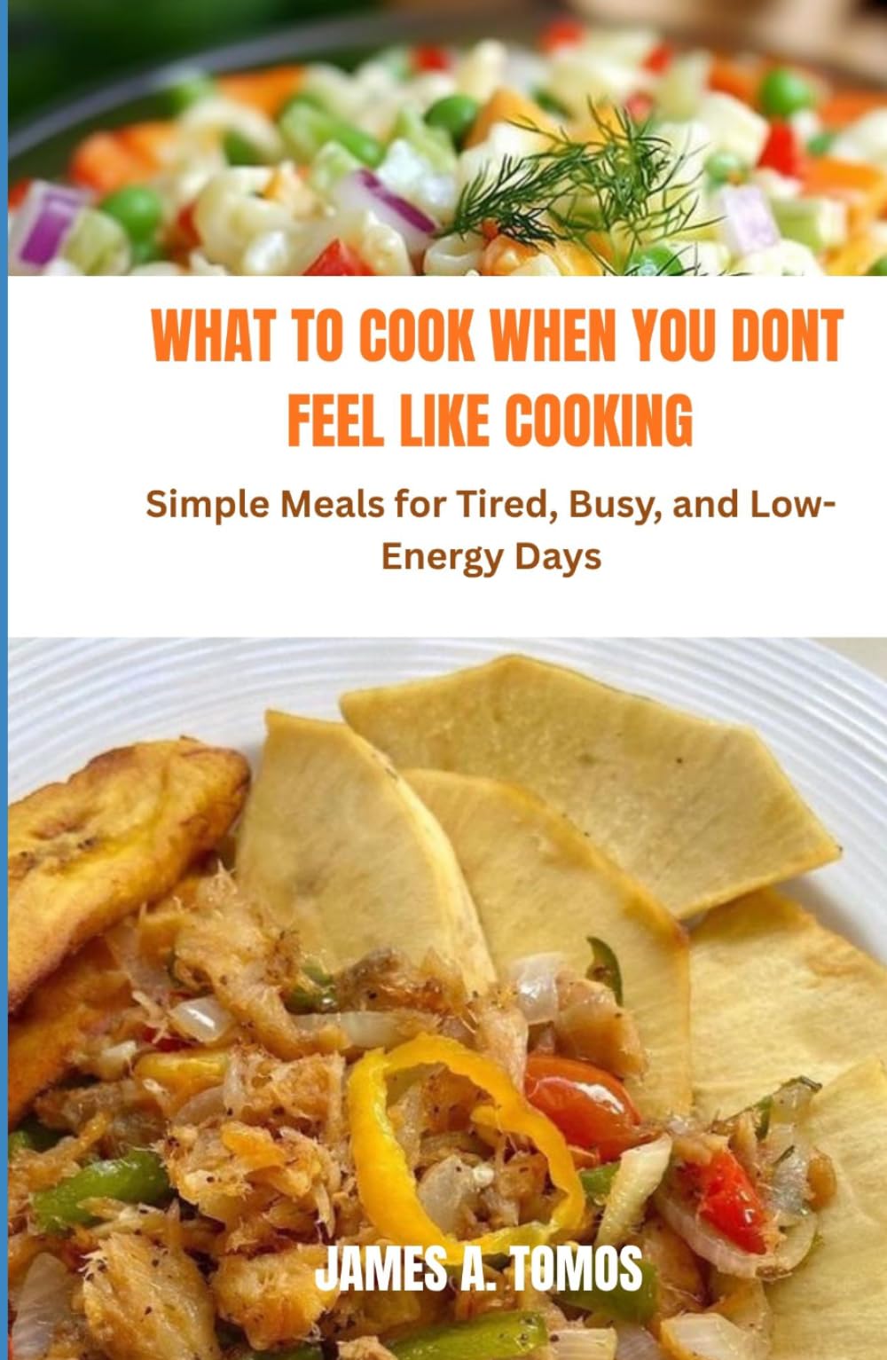 WHAT TO COOK WHEN YOU DONT FEEL LIKE COOKING: Simple Meals for Tired, Busy, and Low- Energy Days