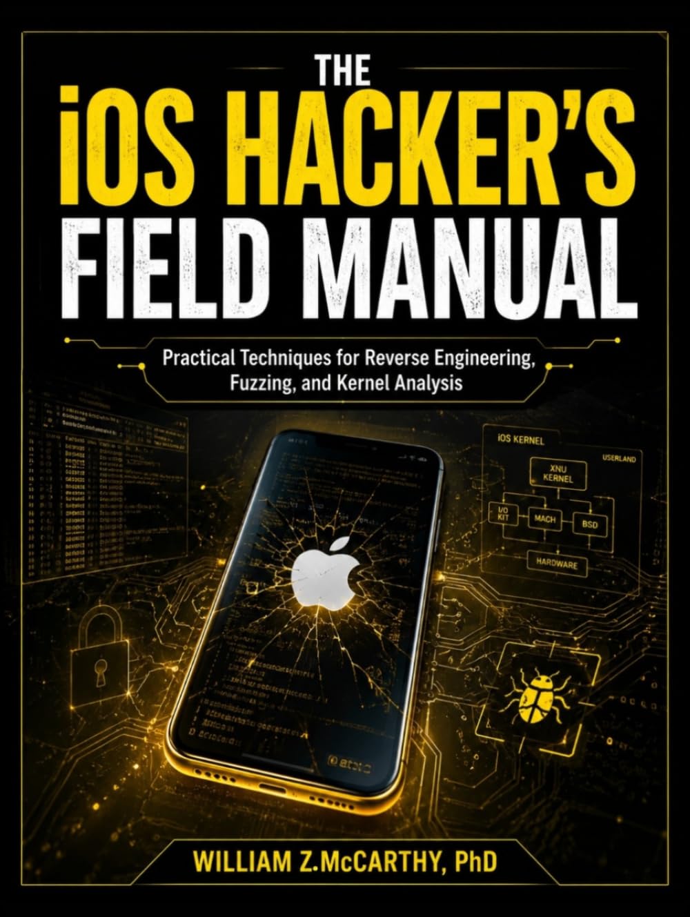 The iOS Hacker’s Field Manual: Practical Techniques for Reverse Engineering, Fuzzing, and Kernel Analysis
