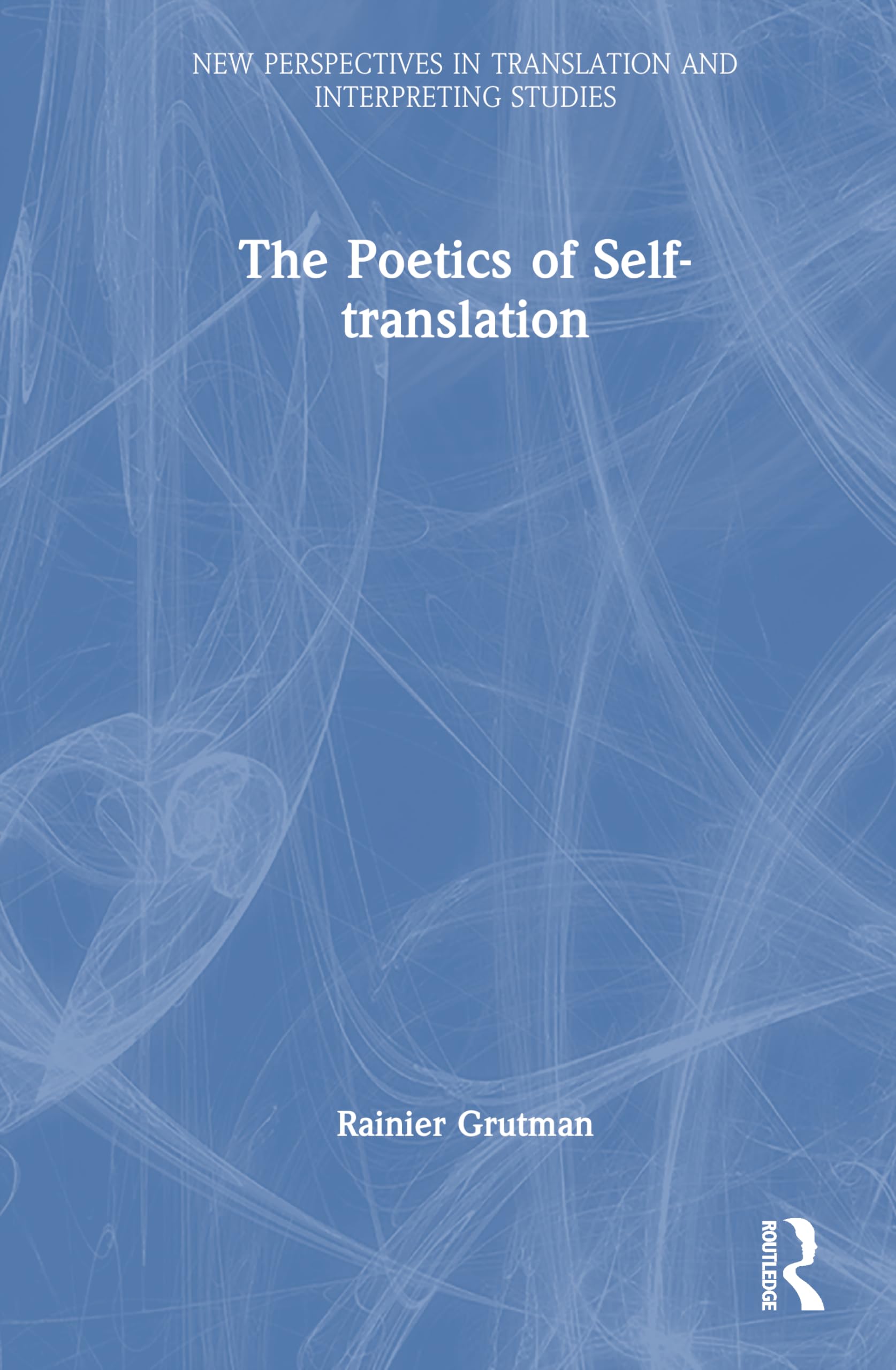 The Poetics of Self-translation (New Perspectives in Translation and Interpreting Studies)