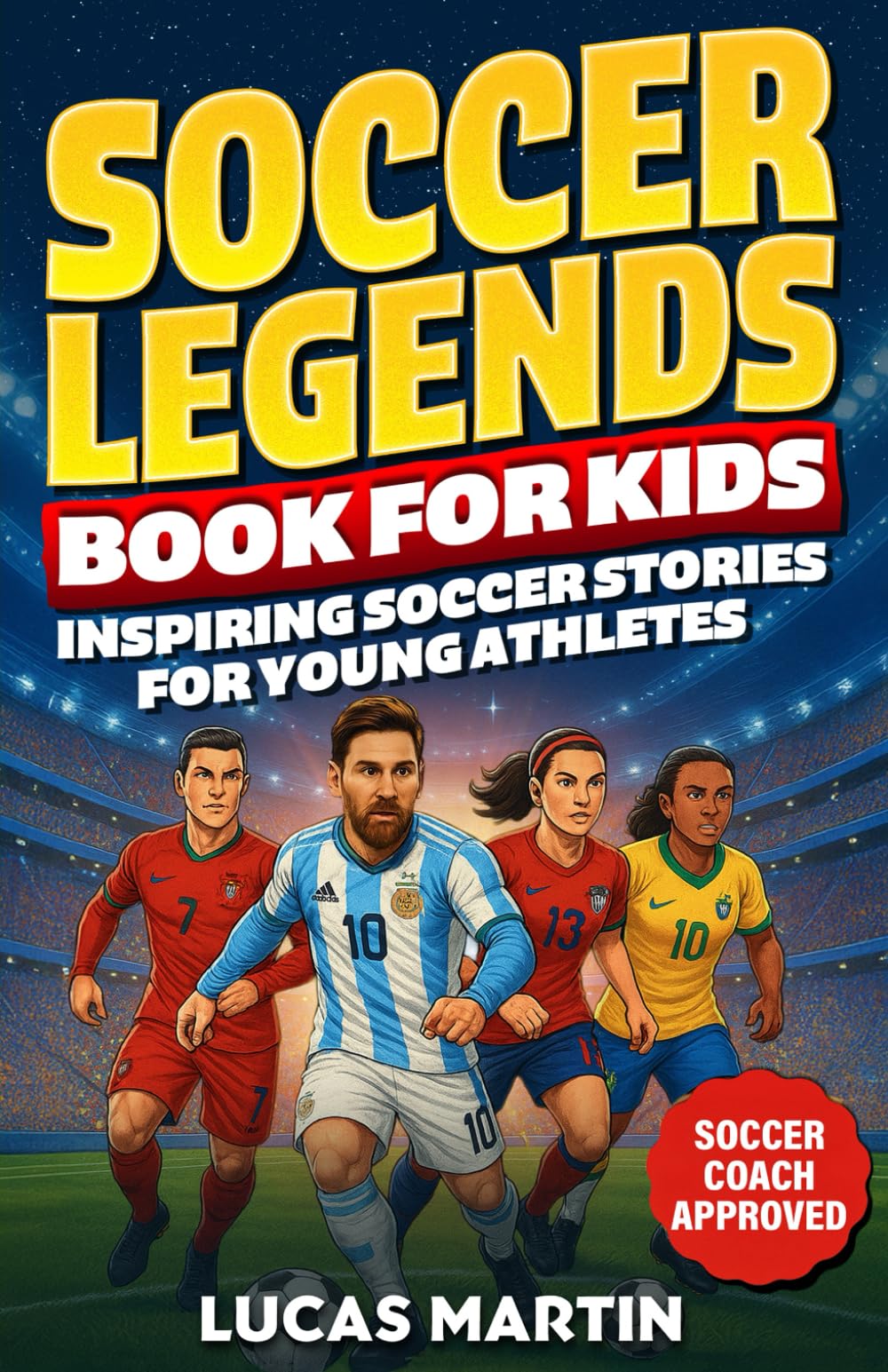 Soccer Legends Book For Kids - Inspiring Soccer Stories For Young Athletes: Discover Motivating stories featuring Messi, Ronaldo, Alex Morgan, Marta,