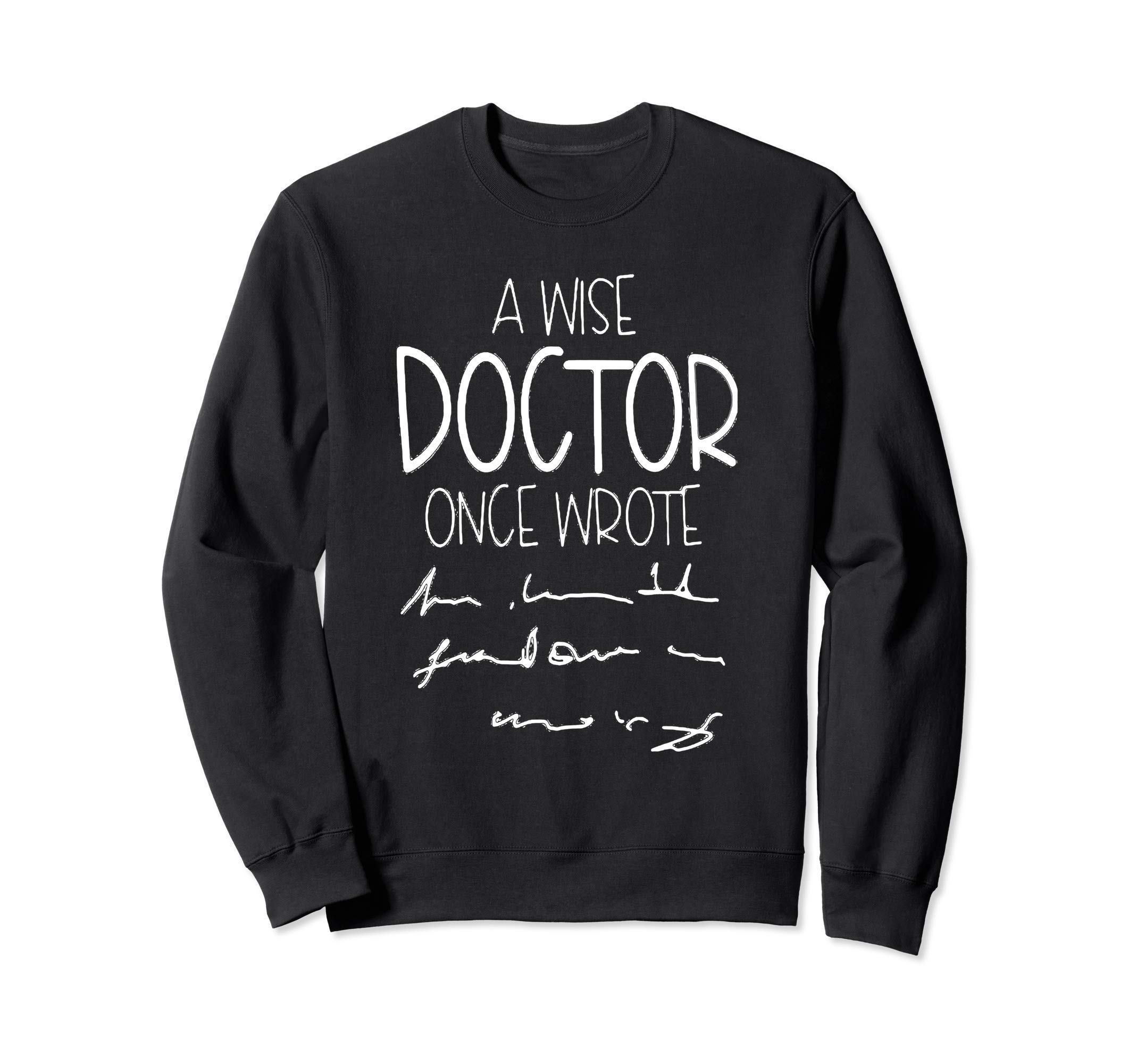 A Wise Doctor Once Wrote Funny Medical Doctor Handwriting Sweatshirt