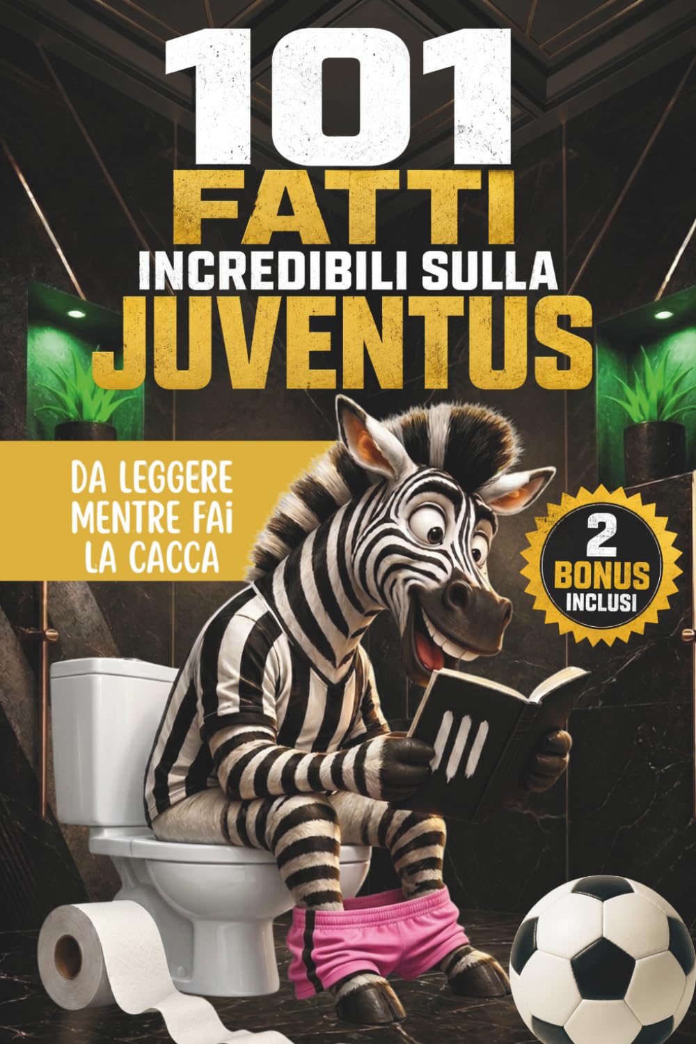101 Fatti incredibili sulla Juventus da leggere mentre fai la cacca: Il Libro Imperdibile per ogni vero Tifoso Bianconero. Curiosità, Aneddoti, Record ... Perfetto per chi ama follemente la Juve