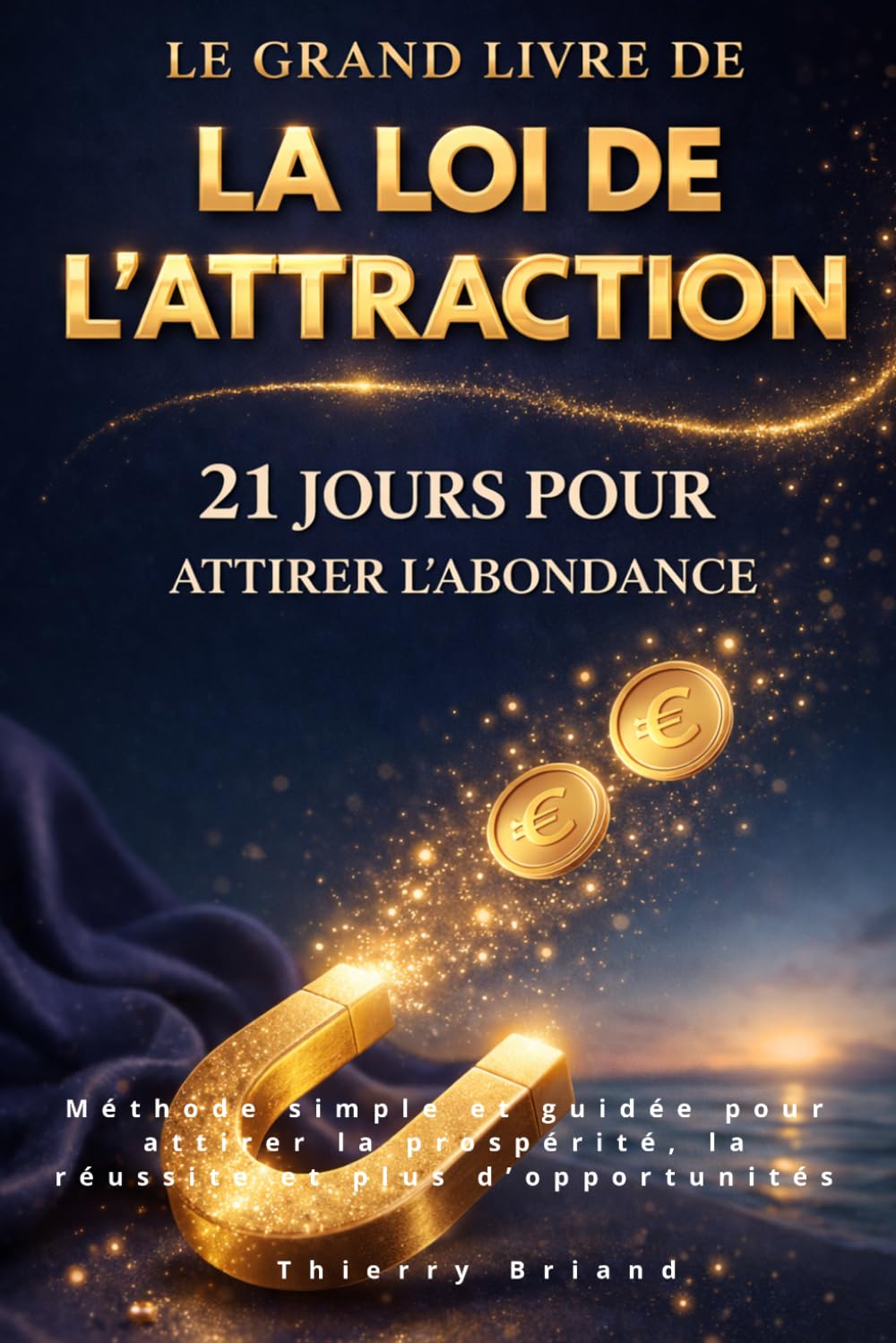 Le grand livre de la loi de l’attraction : 21 jours pour attirer l’abondance: Méthode simple et guidée pour attirer la prospérité, la réussite et plus d’opportunités